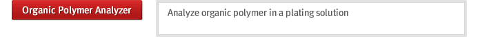 Organic Polymer Analyzer : Analyze organic polymer in a plating solution